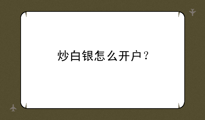 炒白银怎么开户？