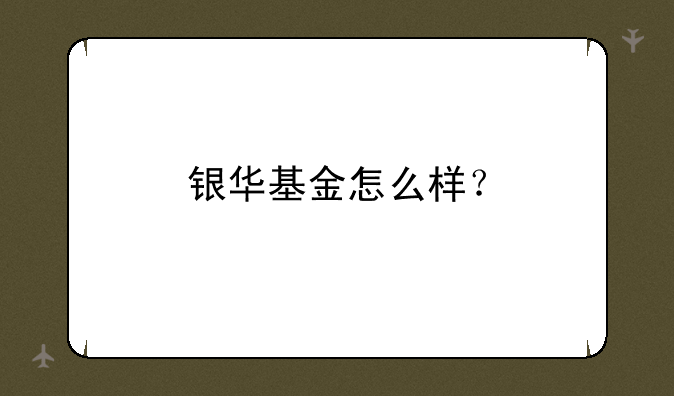 银华基金怎么样？