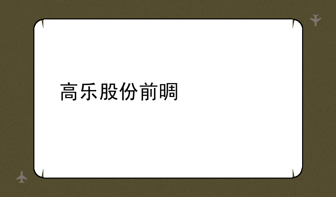 高乐股份前景如何