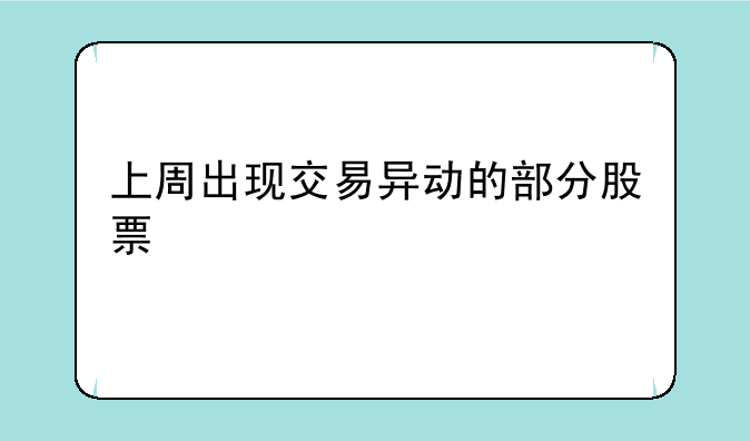 上周出现交易异动的部分股票