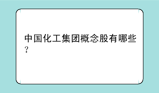 中国化工集团概念股有哪些？