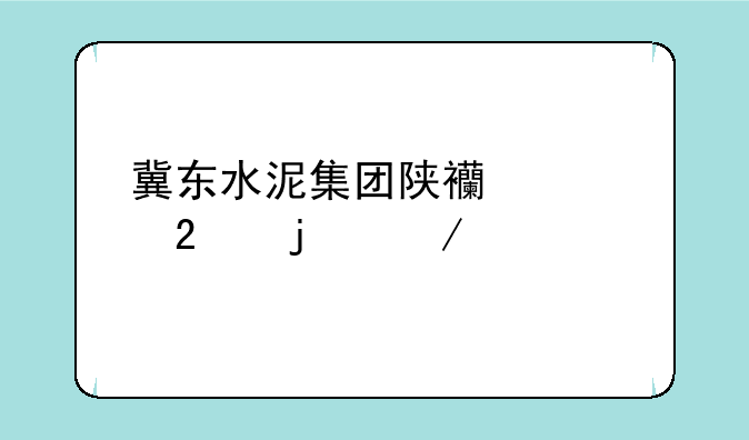 冀东水泥集团陕西大区的介绍