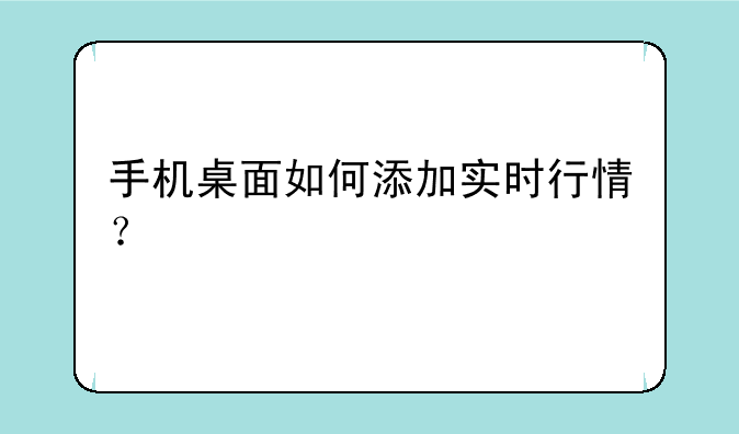 手机桌面如何添加实时行情？