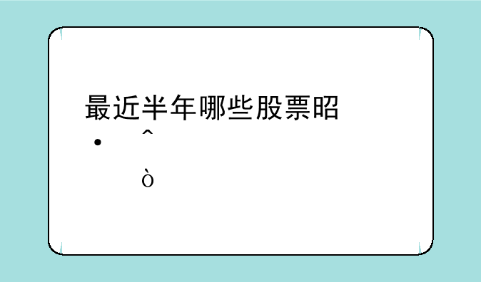 最近半年哪些股票是热门股？