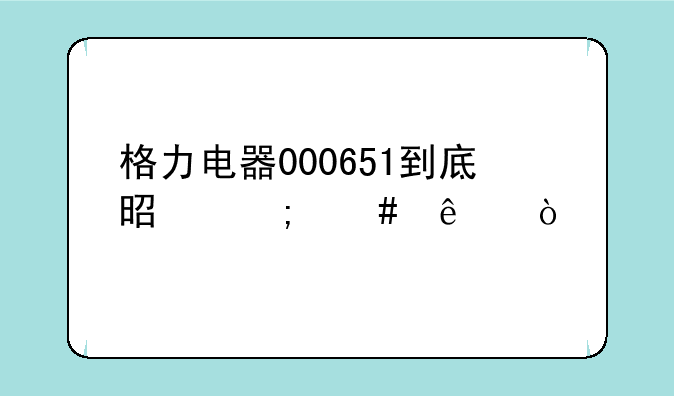 格力电器000651到底是怎么了？