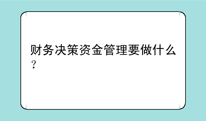 财务决策资金管理要做什么？