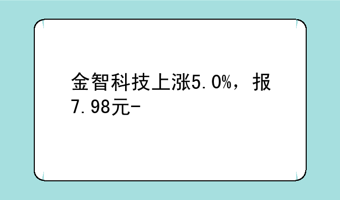 金智科技上涨5.0%，报7.98元/股