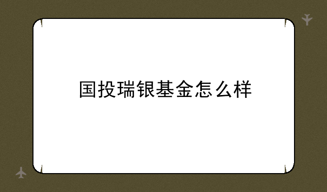 国投瑞银基金怎么样