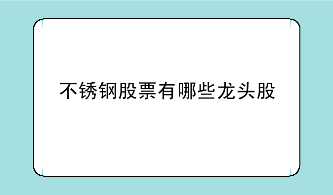 不锈钢股票有哪些龙头股