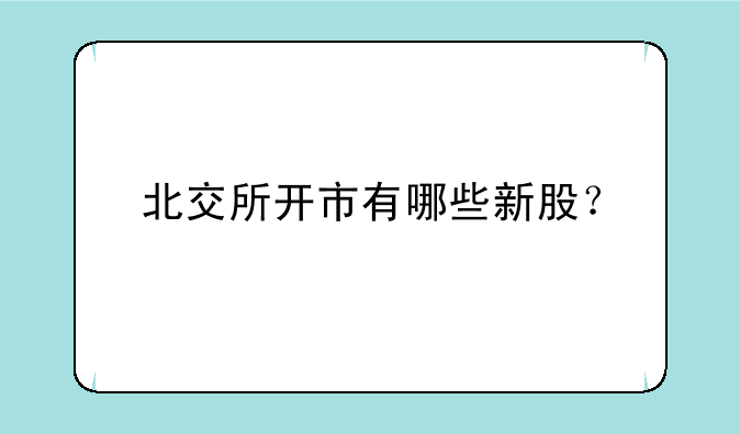 北交所开市有哪些新股？