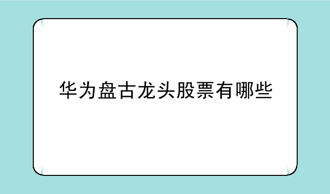 华为盘古龙头股票有哪些