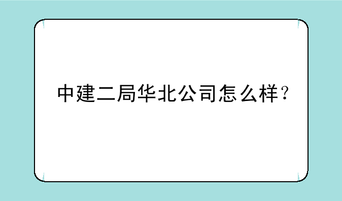 中建二局华北公司怎么样？