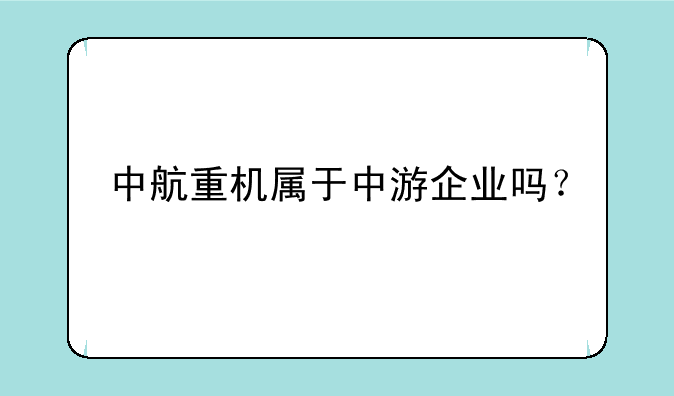 中航重机属于中游企业吗？