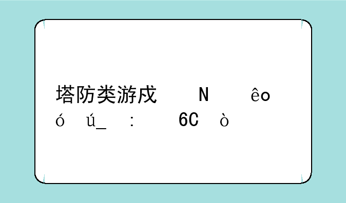 塔防类游戏哪些值得推荐？