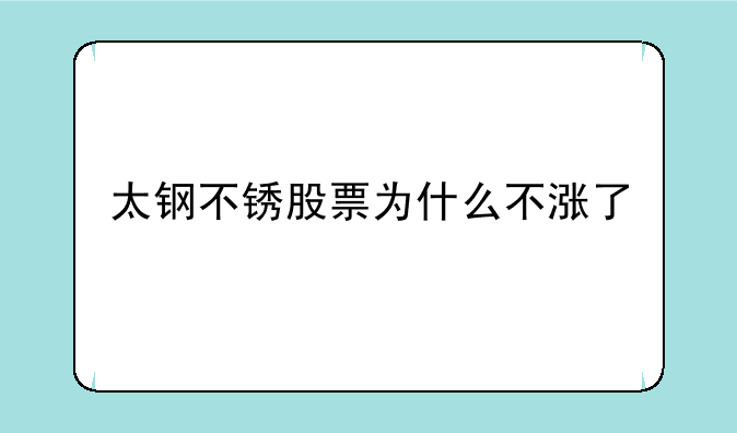 太钢不锈股票为什么不涨了