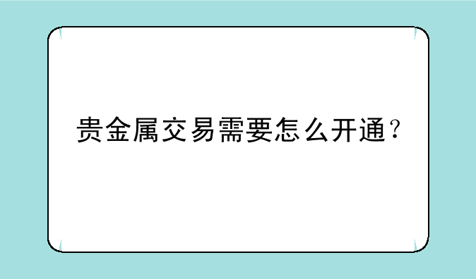 贵金属交易需要怎么开通？