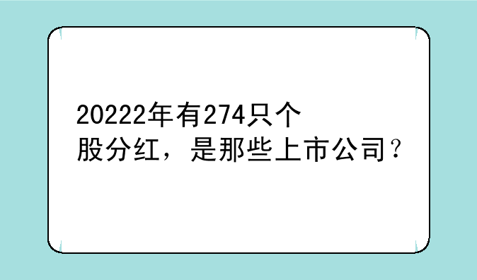 20222年有274只个股分红，是那些上市公司？