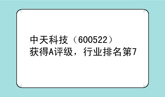 中天科技（600522）获得A评级，行业排名第7