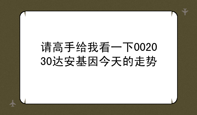 请高手给我看一下002030达安基因今天的走势