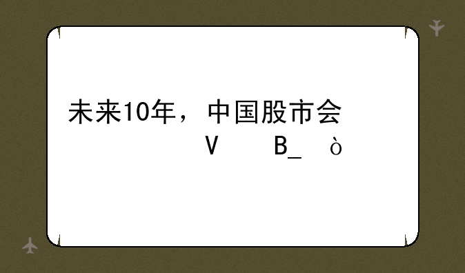 未来10年，中国股市会翻一番吗？