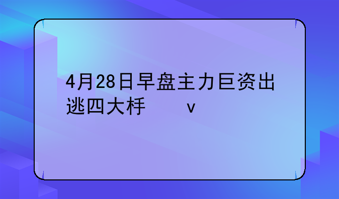 4月28日早盘主力巨资出逃四大板块