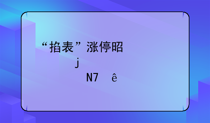 “掐表”涨停是赤裸裸的股价操纵