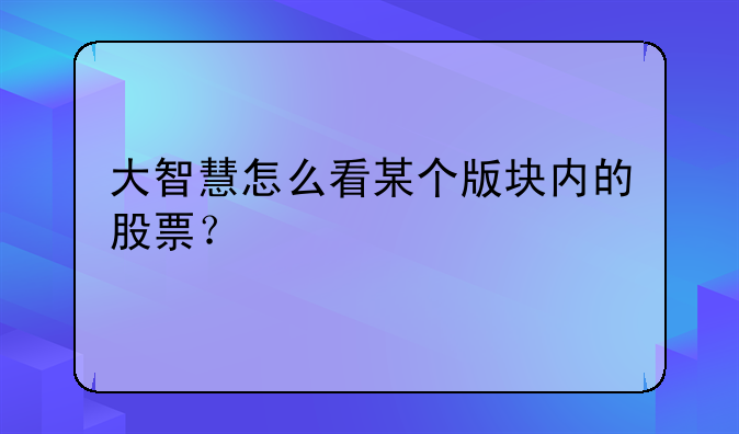 大智慧怎么看某个版块内的股票？