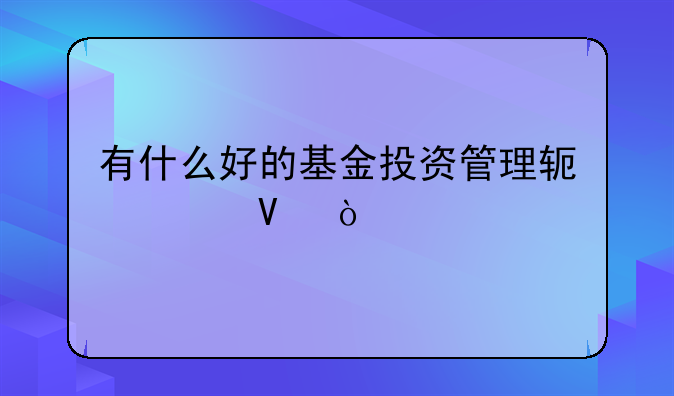 有什么好的基金投资管理软件啊？