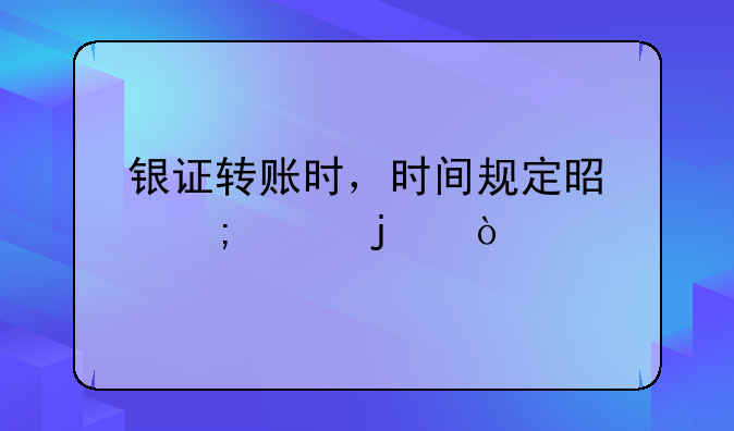 银证转账时，时间规定是怎样的？