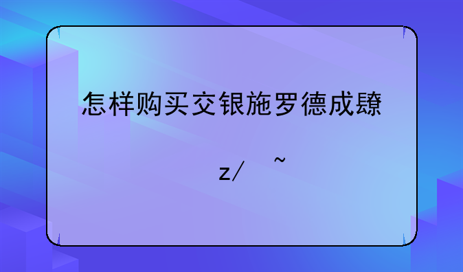 怎样购买交银施罗德成长股票型基金