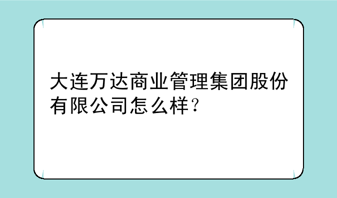 大连万达商业管理集团股份有限公司怎么样？