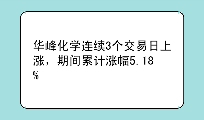 华峰化学连续3个交易日上涨，期间累计涨幅5.18%