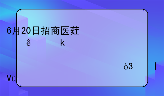 6月20日招商医药健康产业股票净值1.6310元，增长1.43%