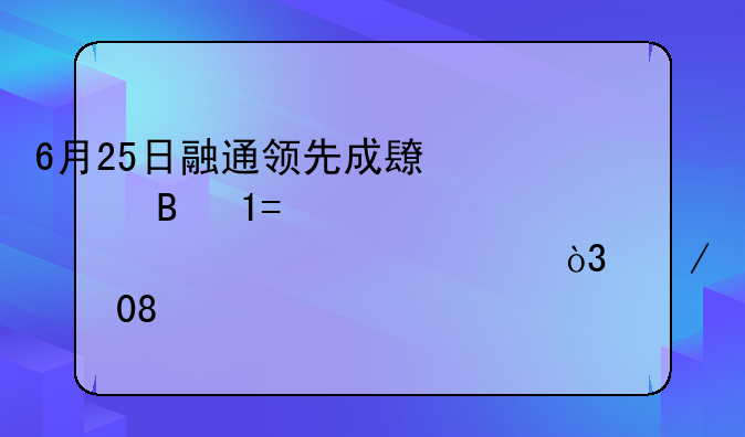 6月25日融通领先成长混合(LOF)A净值1.1740元，下跌0.42%