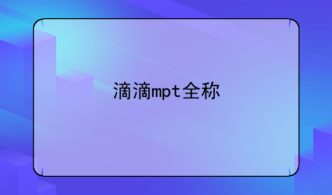 滴滴mpt全称